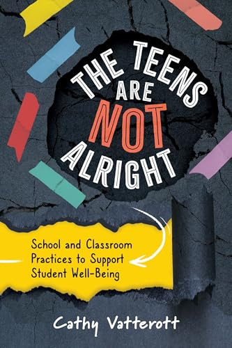 The Teens Are Not Alright (School and Classroom Practices to Support Student Well-Being) by Cathy Vatterott, 9781416634089