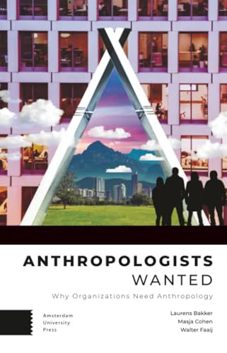 Anthropologists Wanted (Why Organizations Need Anthropology) by Laurens Bakker, Masja Cohen, Walter Faaij, 9789463722261