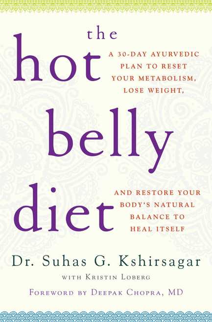 The Hot Belly Diet (A 30-Day Ayurvedic Plan to Reset Your Metabolism, Lose Weight, and Restore Your Body's Natural Balance to Heal Itself) by Suhas G. Kshirsagar, Kristin Loberg, Deepak Chopra, 9781476734811