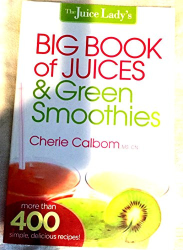 The Juice Lady's Big Book of Juices and Green Smoothies (More Than 400 Simple, Delicious Recipes!) by Cherie Calbom, 9781621360308