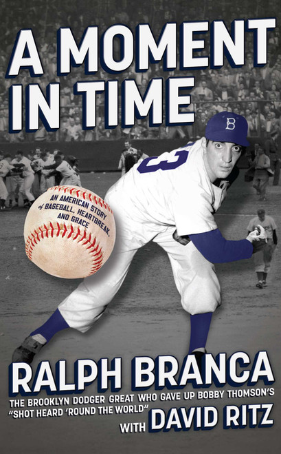 A Moment in Time (An American Story of Baseball, Heartbreak, and Grace) by Ralph Branca, David Ritz, 9781451636901
