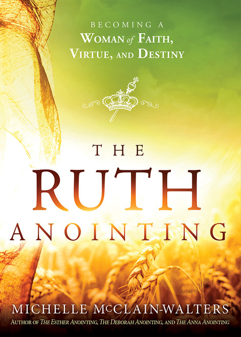 The Ruth Anointing (Becoming a Woman of Faith, Virtue, and Destiny) by Michelle McClain-Walters, 9781629994635