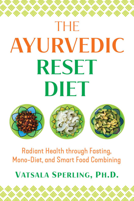 The Ayurvedic Reset Diet (Radiant Health through Fasting, Mono-Diet, and Smart Food Combining) by Vatsala Sperling, 9781644111307