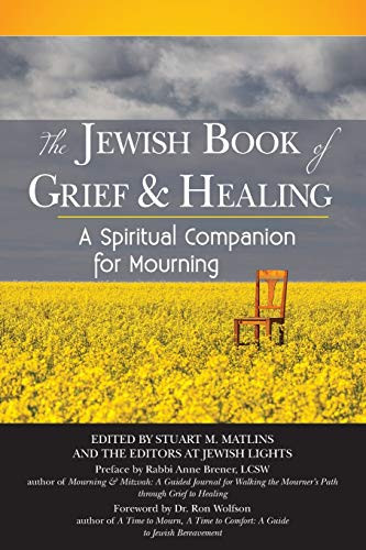 The Jewish Book of Grief and Healing (A Spiritual Companion for Mourning) by Stuart M. Matlins, Dr. Ron Wolfson, Rabbi Anne Brener, MAJCS, MA, LCSW, 9781580238526