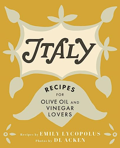 Italy (Recipes for Olive Oil and Vinegar Lovers) by Emily Lycopolus, DL Acken, 9781771512251