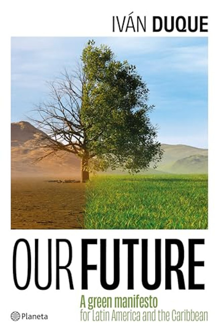 Our Future: A Green Manifesto for Latin America and the Caribbean / Nuestro Futuro: Un Manifiesto Verde para América Latina y el Caribe by Iván Duque, 9786073915748
