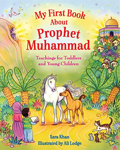 My First Book About Prophet Muhammad (Teachings for Toddlers and Young Children) by Sara Khan, Alison Lodge, 9780860377023