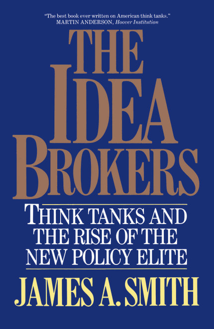 Idea Brokers (Think Tanks And The Rise Of The New Policy Elite) by James A. Smith, 9780029295557