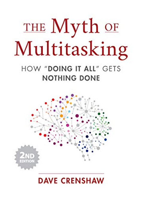 The Myth of Multitasking (How “Doing It All” Gets Nothing Done (2nd Edition) (Project Management and Time Management Skills)) by Dave Crenshaw, 9781642505054