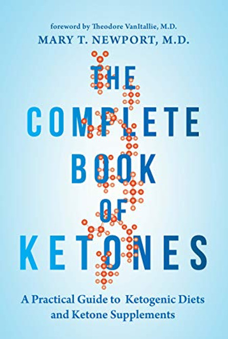 The Complete Book of Ketones (A Practical Guide to Ketogenic Diets and Ketone Supplements) by Mary Newport, 9781684421602