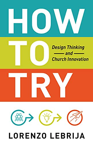 How to Try (Design Thinking and Church Innovation) by Lorenzo Lebrija, 9781640653474