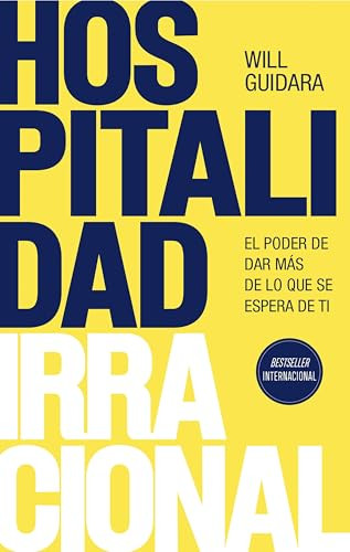 Hospitalidad irracional: El poder de dar más de lo que se espera de ti / Unreasonable Hospitality (Spanish Edition) by Will Guidara, 9786073924108