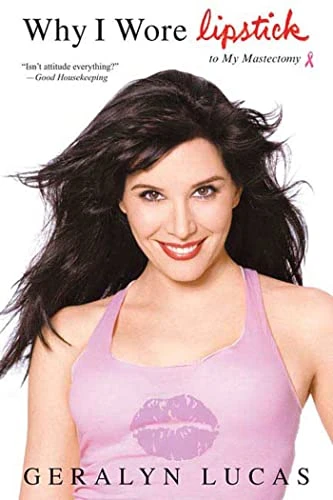Why I Wore Lipstick (To My Mastectomy) by Geralyn Lucas, 9780312334468