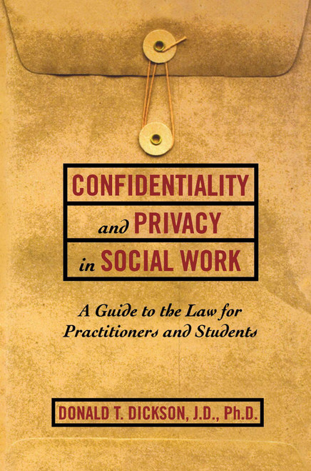 Confidentiality and Privacy in Social Work (A Guide to the Law for Practitioners and Students) by Donald T. Dickson, 9780684826578