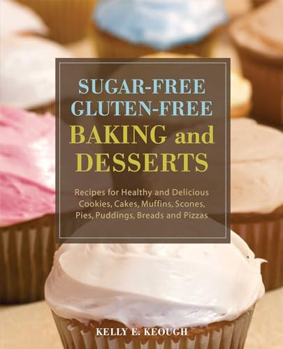 Sugar-Free Gluten-Free Baking and Desserts (Recipes for Healthy and Delicious Cookies, Cakes, Muffins, Scones, Pies, Puddings, Breads and Pizzas) by Kelly E. Keough, 9781569757048