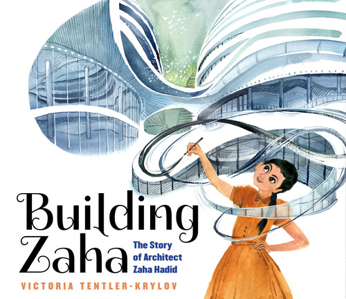 Building Zaha: The Story of Architect Zaha Hadid by Victoria Tentler-Krylov, Victoria Tentler-Krylov, 9781338282832