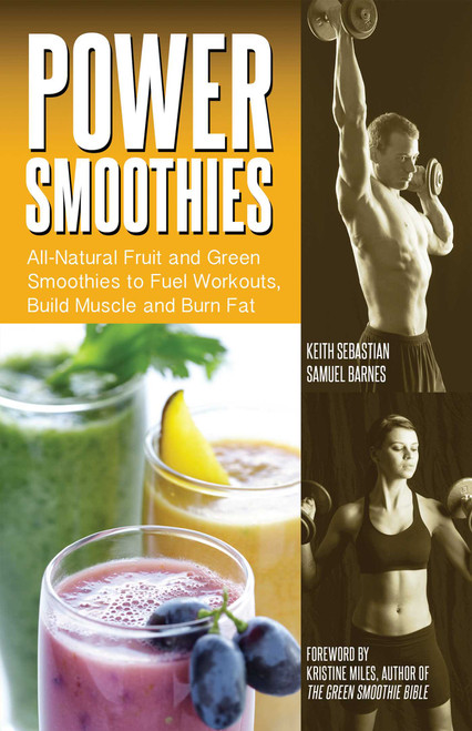 Power Smoothies (All-Natural Fruit and Green Smoothies to Fuel Workouts, Build Muscle and Burn Fat) by Corey Irwin, Keith Sebastian, Samuel Barnes, Kristine Miles, 9781612434117