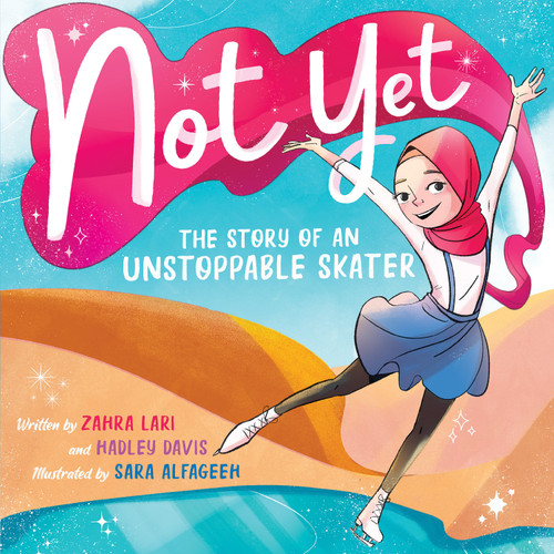 Not Yet: The Story of an Unstoppable Skater by Hadley Davis, Zahra Lari, Sara Alfageeh, 9781338865202