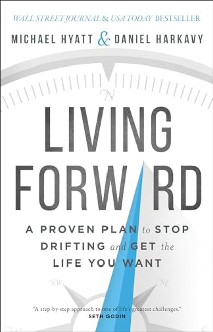 Living Forward (A Proven Plan to Stop Drifting and Get the Life You Want) by Michael Hyatt, Daniel Harkavy, 9780801018824