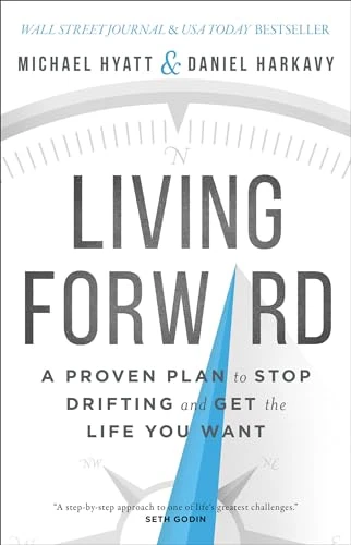 Living Forward (A Proven Plan to Stop Drifting and Get the Life You Want) by Michael Hyatt, Daniel Harkavy, 9780801018824