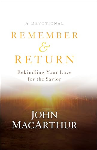 Remember and Return (Rekindling Your Love for the Savior--A Devotional) by John MacArthur, 9780801019319