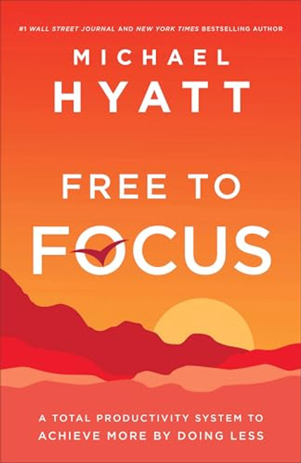 Free to Focus (A Total Productivity System to Achieve More by Doing Less) by Michael Hyatt, 9780801075261