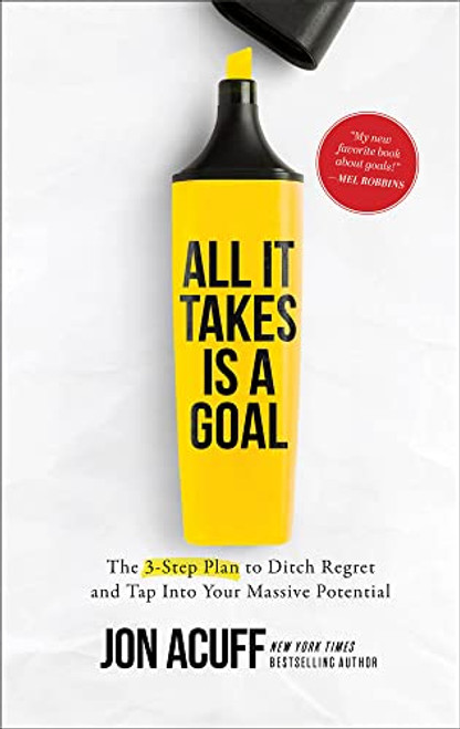 All It Takes Is a Goal (The 3-Step Plan to Ditch Regret and Tap Into Your Massive Potential) by Jon Acuff, 9781540900814