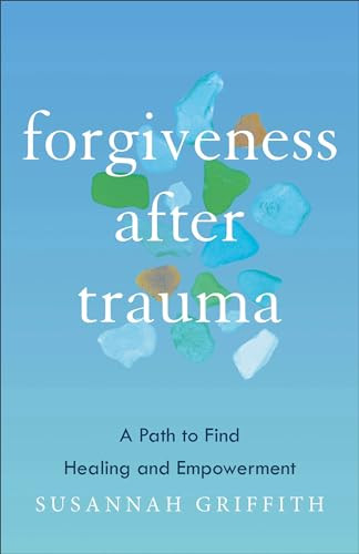 Forgiveness after Trauma (A Path to Find Healing and Empowerment) by Susannah Griffith, 9781587435973
