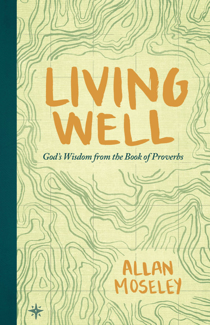 Living Well (God's Wisdom from the Book of Proverbs) by Allan Moseley, 9781683590101