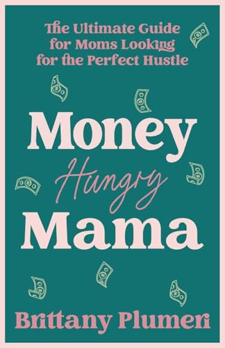 Money Hungry Mama (The Ultimate Guide for Moms Looking for the Perfect Side Hustle) - 9798887981918 by Brittany Plumeri