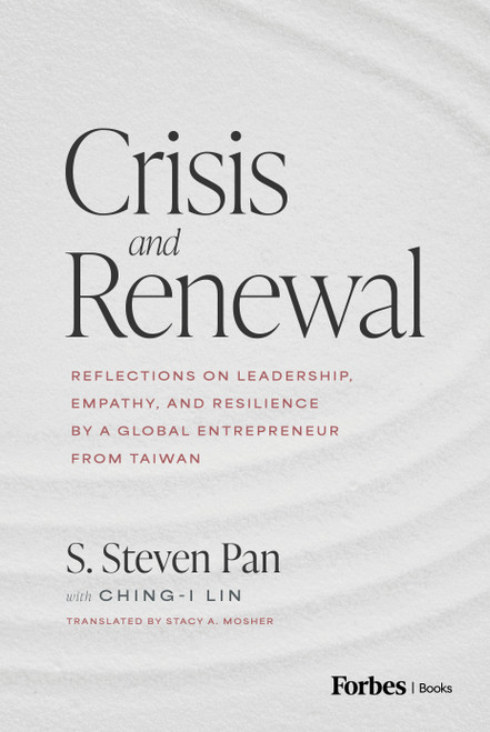Crisis and Renewal (Reflections on Leadership, Empathy, and Resilience by a Global Entrepreneur from Taiwan) by S. Steven Pan, Ching-I Lin, Stacy A. Mosher, 9798887508054