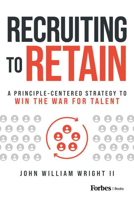 Recruiting to Retain (A Principle-Centered Strategy to Win the War for Talent) by John William Wright II, 9798887502113