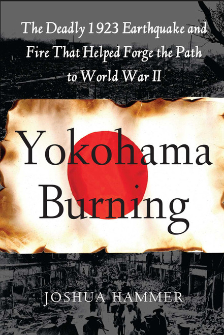 Yokohama Burning (The Deadly 1923 Earthquake and Fire that Helped Forge the Path to World War II) by Joshua Hammer, 9780743264662