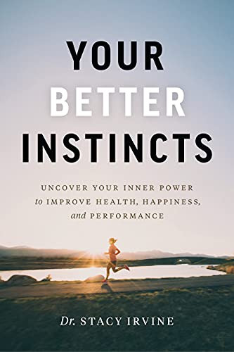 Your Better Instincts (Uncover Your Inner Power to Improve Health, Happiness, and Performance) by Stacy Irvine, 9781989603628