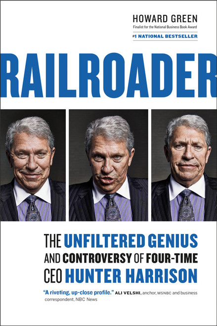 Railroader (The Unfiltered Genius and Controversy of Four-Time CEO Hunter Harrison) by Howard Green, 9781989025048