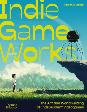 Indie Game Works (Inside the revolution that's transforming how we play) by Nathan P. Gibson, 9780500029718