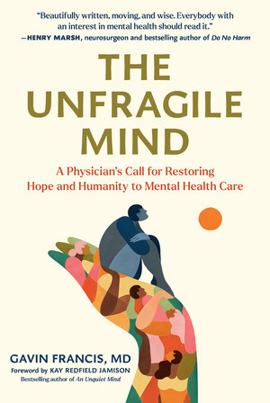 The Unfragile Mind (A Physician's Call for Restoring Hope and Humanity to Mental Health Care) by Gavin Francis, Kay Redfield Jamison, 9798893031355