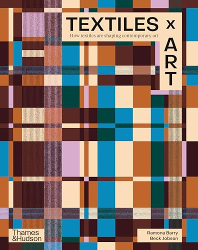 Textiles x Art (How Textiles Are Shaping Contemporary Art) by Ramona Barry, Beck Jobson, 9781760765514