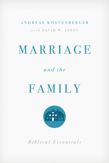 Marriage and the Family (Biblical Essentials) by Andreas J. Köstenberger, David W. Jones, 9781433528569
