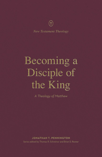 Becoming a Disciple of the King (A Theology of Matthew) by Jonathan Pennington, Thomas R. Schreiner, Brian S. Rosner, 9781433578427