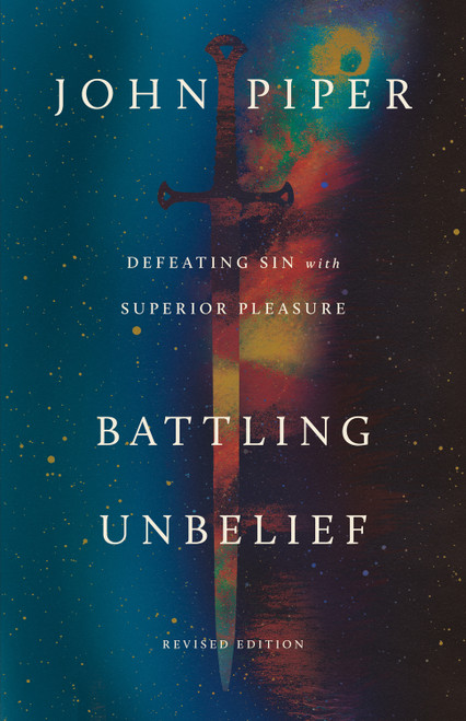 Battling Unbelief (Defeating Sin with Superior Pleasure  (Revised Edition)) by John Piper, 9781433595882