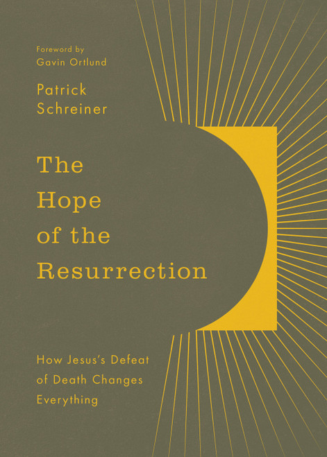 The Hope of the Resurrection (How Jesus's Defeat of Death Changes Everything) by Patrick Schreiner, Gavin Ortlund, 9781433597619