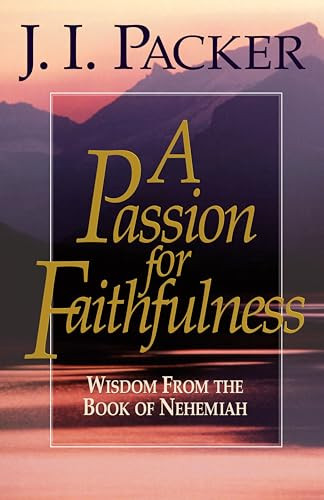 A Passion for Faithfulness (Wisdom From the Book of Nehemiah) by J. I. Packer, 9781581342468