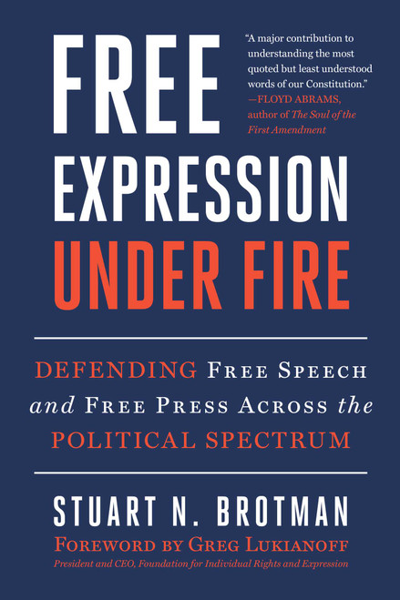 Free Expression Under Fire (Defending Free Speech and Free Press Across the Political Spectrum) by Stuart N. Brotman, Greg Lukianoff, 9781510786752