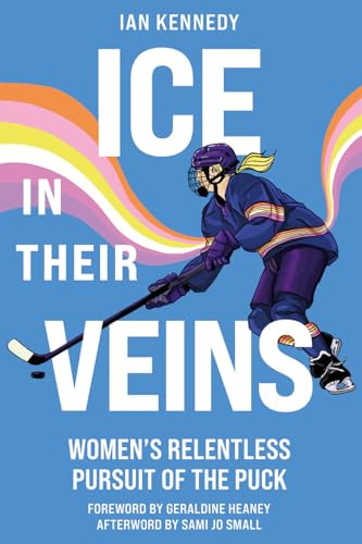 Ice in Their Veins (Women's Relentless Pursuit of the Puck) by Ian Kennedy, 9781990160424