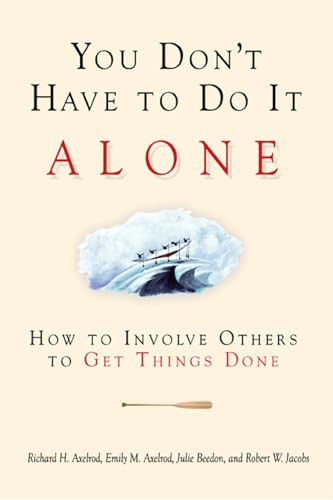 You Don't Have to Do It Alone (How to Involve Others to Get Things Done) by Richard H. Axelrod, Emily M. Axelrod, Julie Beedon, Robert W. Jake Jacobs, 9781576752784