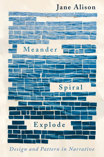 Meander, Spiral, Explode (Design and Pattern in Narrative) by Jane Alison, 9781948226134