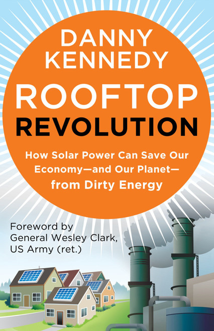 Rooftop Revolution (How Solar Power Can Save Our Economy#and Our Planet#from Dirty Energy) by Danny Kennedy, 9781609946647