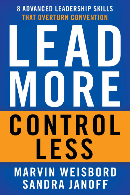Lead More, Control Less (8 Advanced Leadership Skills That Overturn Convention) by Marvin R. Weisbord, Sandra Janoff, 9781626564121