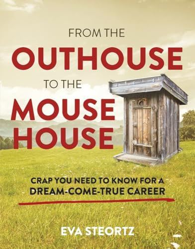 From the Outhouse to the Mouse House (Crap You Need to Know for a Dream-Come-True Career) by Eva Steortz, 9781455623990